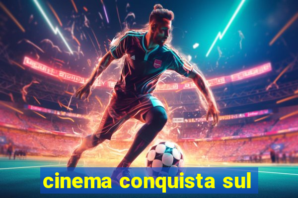 cinema conquista sul